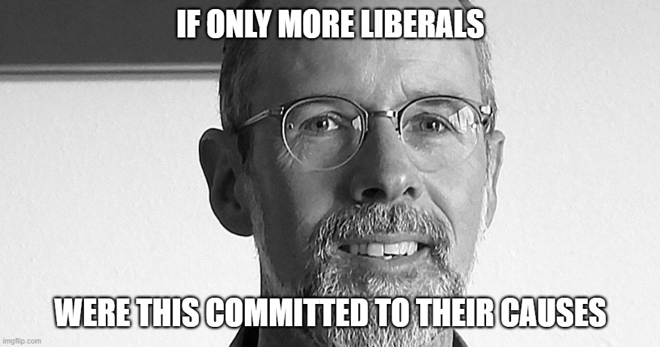 I'll even volunteer to sweep. | IF ONLY MORE LIBERALS; WERE THIS COMMITTED TO THEIR CAUSES | image tagged in politics,funny memes,burning man,stupid liberals,global warming,puppies and kittens | made w/ Imgflip meme maker