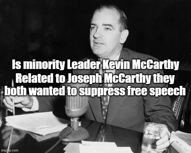 Is minority Leader Kevin McCarthy; Related to Joseph McCarthy they both wanted to suppress free speech | made w/ Imgflip meme maker