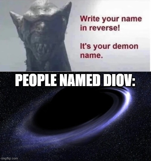 jOjO rEfErEnCe!?!? | PEOPLE NAMED DIOV: | image tagged in demon name,black hole,dio,memes,jojo meme,funny names | made w/ Imgflip meme maker