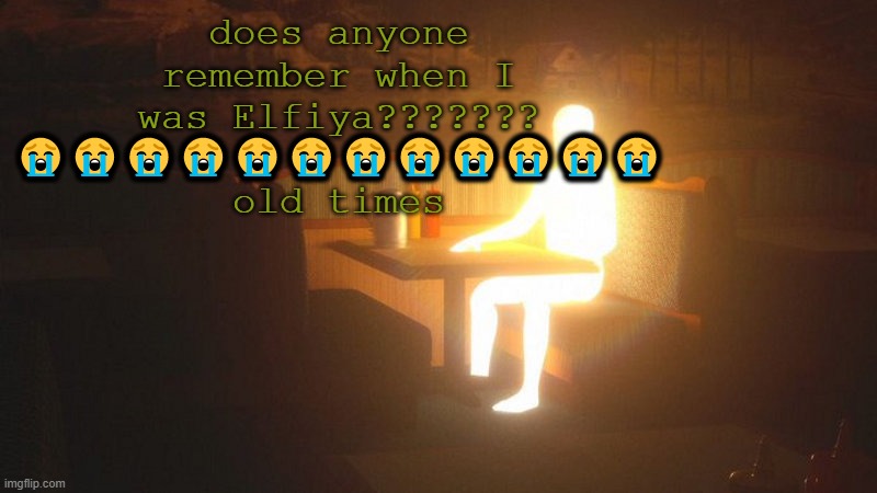 Glowing Guy | does anyone remember when I was Elfiya??????? 😭😭😭😭😭😭😭😭😭😭😭😭 old times | image tagged in glowing guy | made w/ Imgflip meme maker