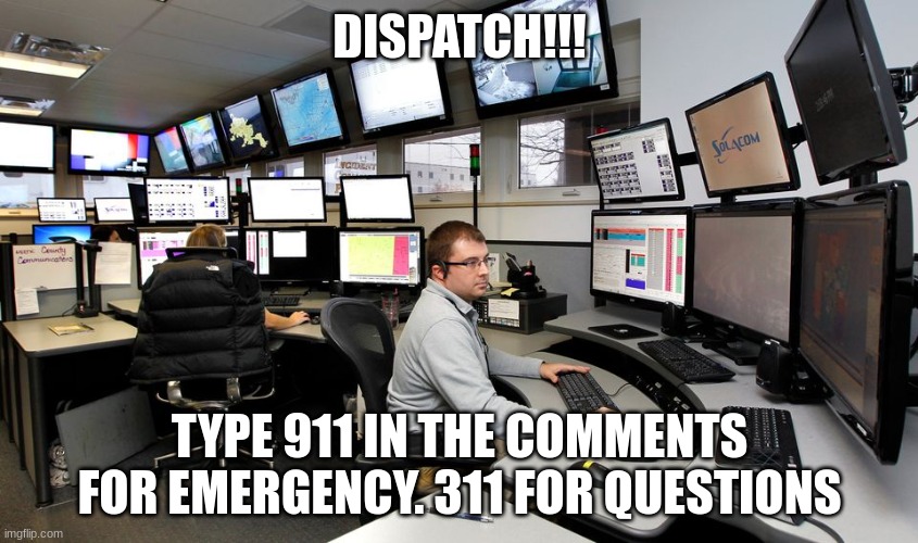 Emergency contact book | DISPATCH!!! TYPE 911 IN THE COMMENTS FOR EMERGENCY. 311 FOR QUESTIONS | image tagged in 911 dispatch,911,emergency | made w/ Imgflip meme maker