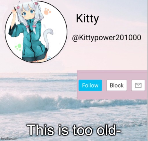 *loud sobbing* | This is too old- | image tagged in kitty announcement template | made w/ Imgflip meme maker