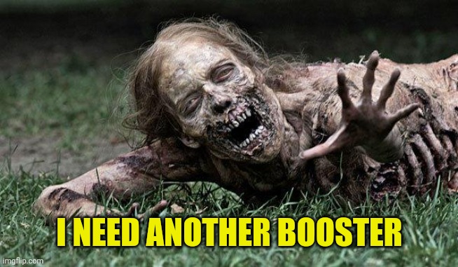 Walking Dead Zombie | I NEED ANOTHER BOOSTER | image tagged in walking dead zombie | made w/ Imgflip meme maker