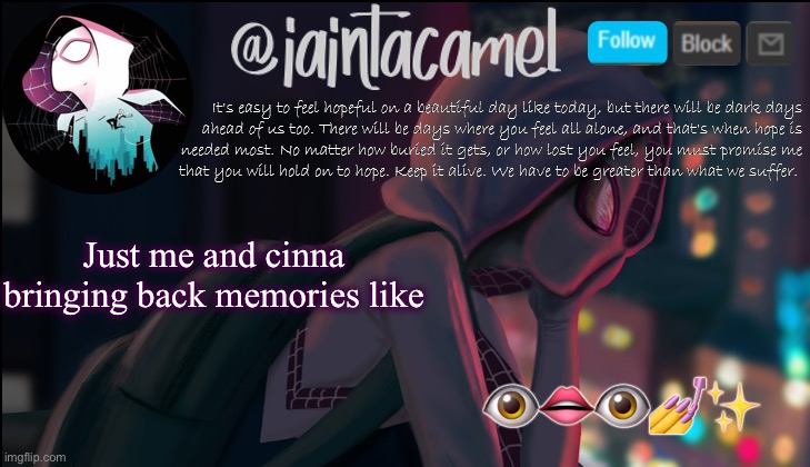 iaintacamel | 👁👄👁💅✨; Just me and cinna bringing back memories like | image tagged in iaintacamel | made w/ Imgflip meme maker