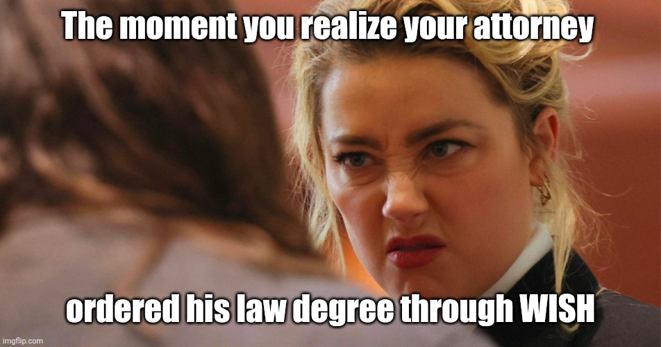 Heard | The moment you realize your attorney; ordered his law degree through WISH | image tagged in johnny depp,amber heard | made w/ Imgflip meme maker