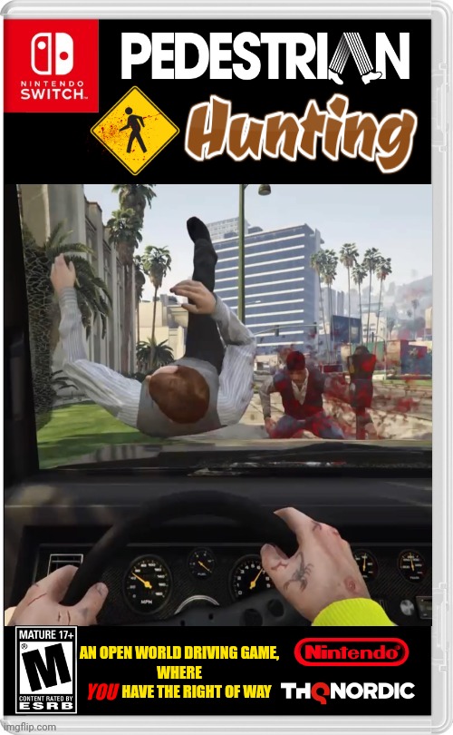 GREAT FOR BEGINNING DRIVERS! | AN OPEN WORLD DRIVING GAME,
 WHERE 
 YOU  HAVE THE RIGHT OF WAY; YOU | image tagged in nintendo switch,driving,pedestrians,vehicle manslaughter,fake switch games | made w/ Imgflip meme maker