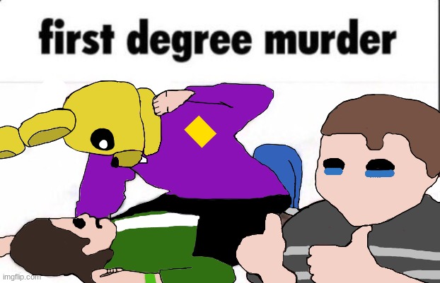 first degree murder FNaF | image tagged in first degree murder fnaf | made w/ Imgflip meme maker