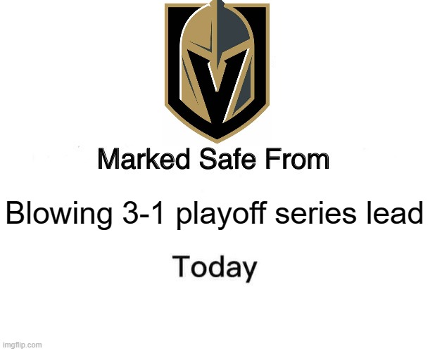 Vegas Elimination |  Blowing 3-1 playoff series lead | image tagged in memes,marked safe from,funny memes,sports,hockey,vegas | made w/ Imgflip meme maker