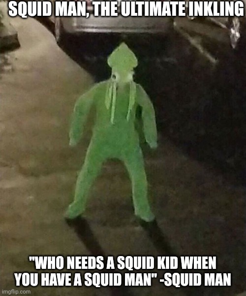 I made a stream about bossfights (Link in comments) | SQUID MAN, THE ULTIMATE INKLING; "WHO NEEDS A SQUID KID WHEN YOU HAVE A SQUID MAN" -SQUID MAN | image tagged in inkling | made w/ Imgflip meme maker