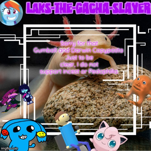 my temp I guess | Sorry for that Gumball and Darwin Copypasta 
Just to be clear, I do not support incest or Pedophilia. | image tagged in my temp i guess | made w/ Imgflip meme maker