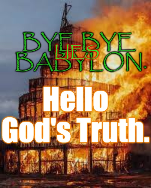 Bye bye Babylon | LIES; BYE BYE 
BABYLON. Hello God's Truth. | image tagged in cabal,cabal fall,babylon,god wins,ww4 | made w/ Imgflip meme maker