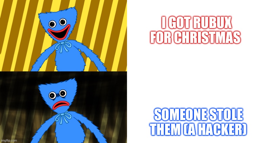 Huggy Wuggy Happy And Sad Reaction | I GOT RUBUX FOR CHRISTMAS; SOMEONE STOLE THEM (A HACKER) | image tagged in huggy wuggy happy and sad reaction | made w/ Imgflip meme maker