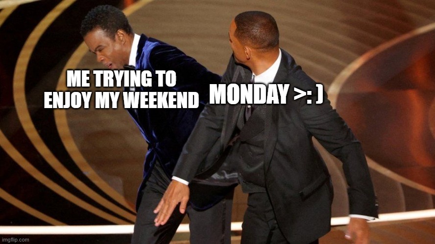 MONDAY DESTROYING WEEKENDS | MONDAY >: ); ME TRYING TO ENJOY MY WEEKEND | image tagged in damn | made w/ Imgflip meme maker