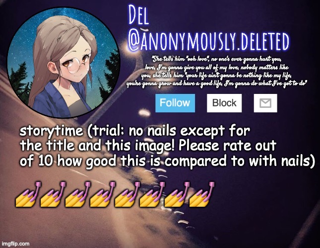 the story is shorter without nails ;-; | storytime (trial: no nails except for the title and this image! Please rate out of 10 how good this is compared to with nails); 💅💅💅💅💅💅💅💅 | image tagged in del announcement,storytime | made w/ Imgflip meme maker