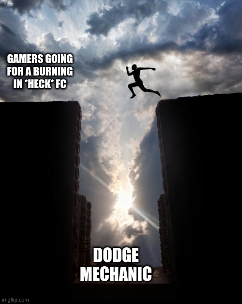 Risky jump | GAMERS GOING FOR A BURNING IN *HECK* FC; DODGE MECHANIC | image tagged in risky jump | made w/ Imgflip meme maker