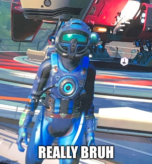 Really Bruh No Mans Sky version. | REALLY BRUH | image tagged in really bruh no mans sky version | made w/ Imgflip meme maker