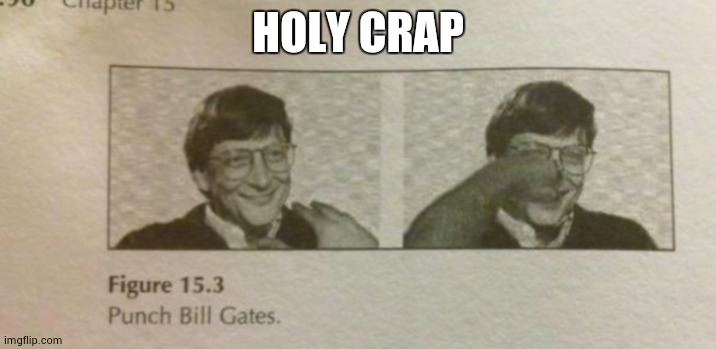 Punch Bill Gates | HOLY CRAP | image tagged in punch bill gates | made w/ Imgflip meme maker