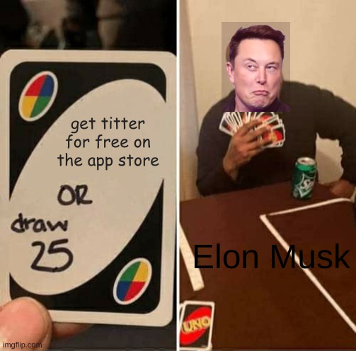 UNO Draw 25 Cards Meme | get titter for free on the app store; Elon Musk | image tagged in memes,uno draw 25 cards | made w/ Imgflip meme maker