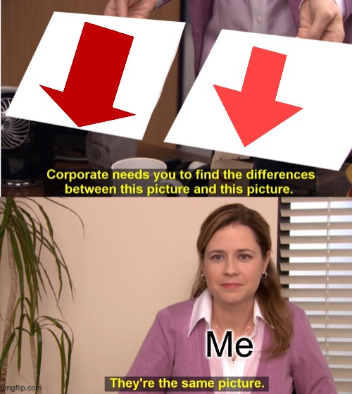 Technically it’s clickbait arrow and downvote | Me | image tagged in memes,they're the same picture | made w/ Imgflip meme maker