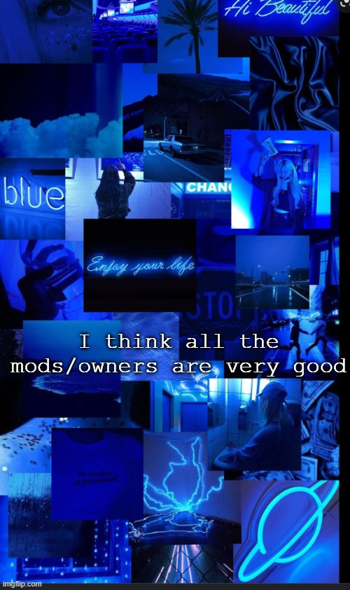 Blue | I think all the mods/owners are very good | image tagged in blue | made w/ Imgflip meme maker