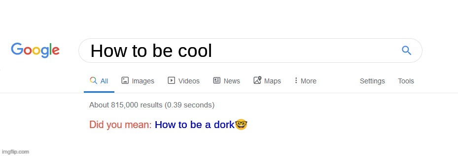 Did you mean? |  How to be cool; How to be a dork🤓 | image tagged in did you mean | made w/ Imgflip meme maker