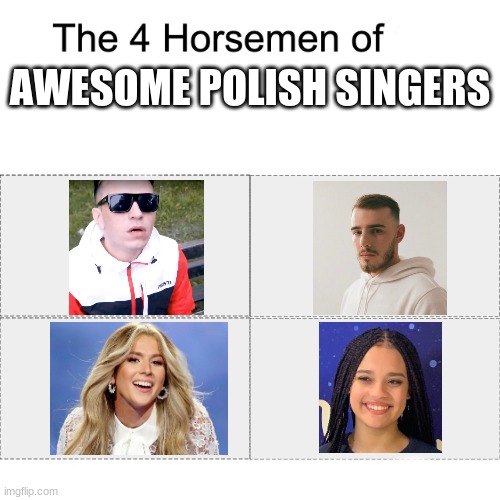 Cypis, Ochman, Roxie and Sara James are all awesome singers from Poland | AWESOME POLISH SINGERS | image tagged in four horsemen,memes,polish,singers,roxie wegiel,sara james | made w/ Imgflip meme maker