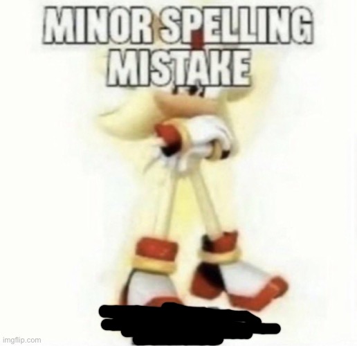 image tagged in minor spelling mistake | made w/ Imgflip meme maker