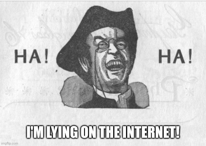 The Governments MO | I'M LYING ON THE INTERNET! | image tagged in ha ha guy,lying,internet | made w/ Imgflip meme maker