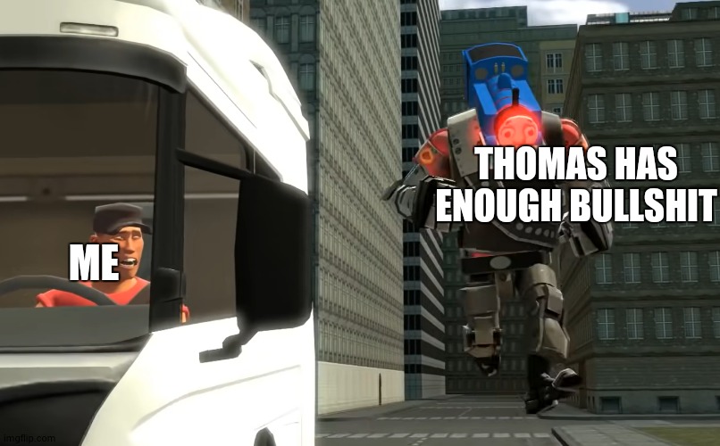 Angry Thomas | ME THOMAS HAS ENOUGH BULLSHIT | image tagged in angry thomas | made w/ Imgflip meme maker