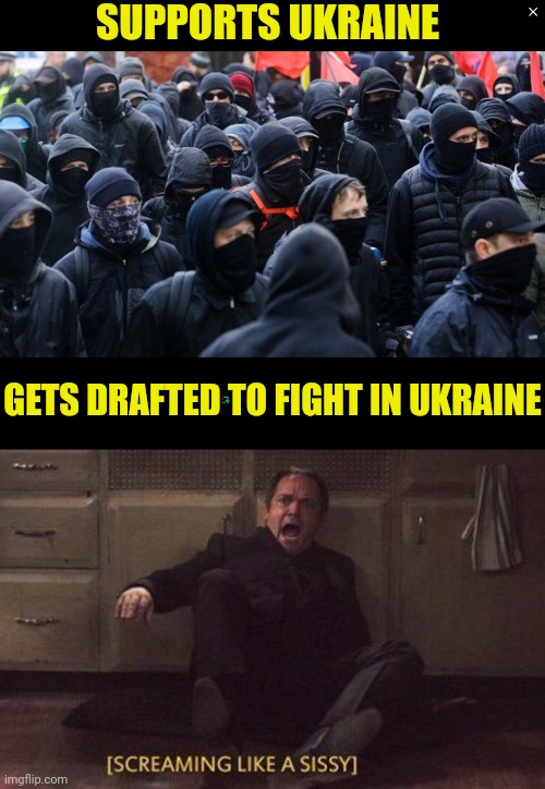 True Story | SUPPORTS UKRAINE; GETS DRAFTED TO FIGHT IN UKRAINE | image tagged in antifa,true story,ukraine,russia | made w/ Imgflip meme maker