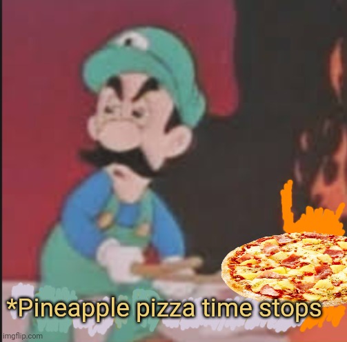 Pizza Time Stops | *Pineapple pizza time stops | image tagged in pizza time stops | made w/ Imgflip meme maker