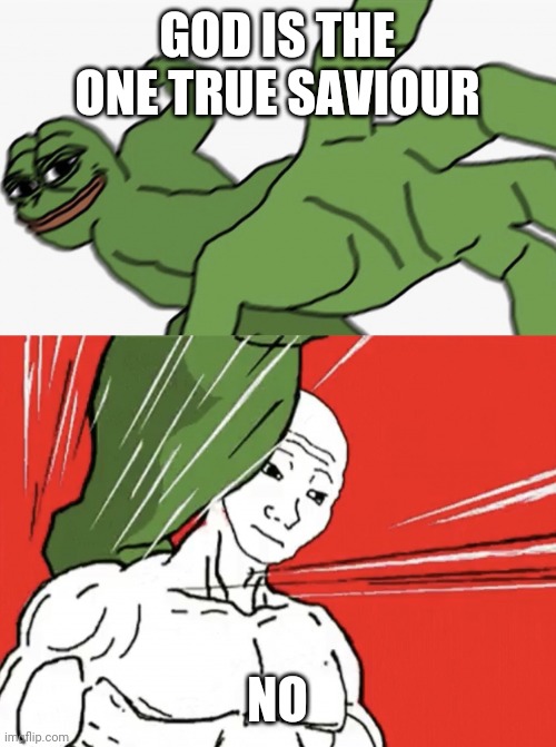 Pepe punch vs. Dodging Wojak | GOD IS THE ONE TRUE SAVIOUR; NO | image tagged in pepe punch vs dodging wojak | made w/ Imgflip meme maker