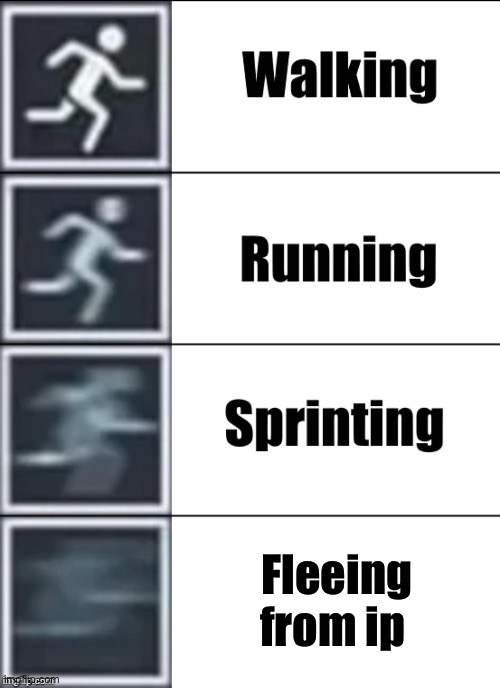 Very Fast | Fleeing from ip | image tagged in very fast | made w/ Imgflip meme maker