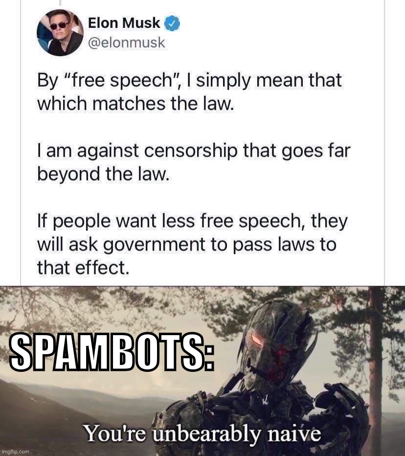 There are many examples of “free speech” that aren’t illegal per se, but are still an obvious violation of terms. | SPAMBOTS: | image tagged in elon musk free speech tweet,you're unbearably naive | made w/ Imgflip meme maker