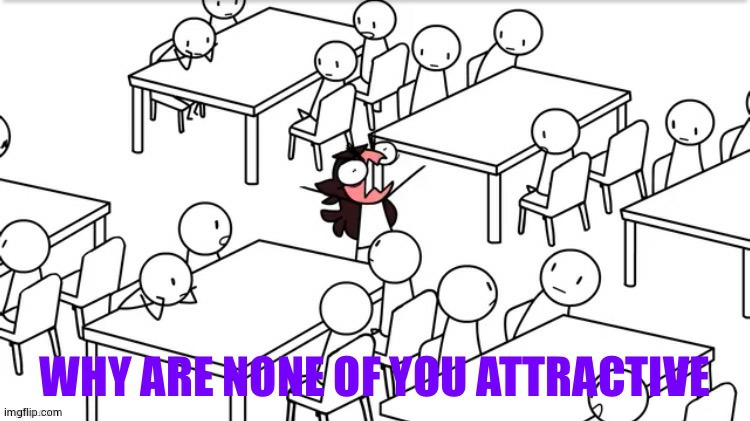Why are none of you attractive | image tagged in why are none of you attractive | made w/ Imgflip meme maker