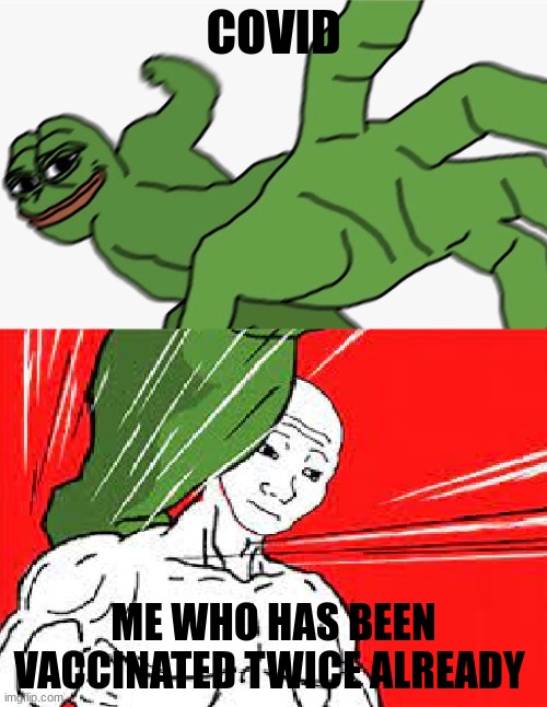Pepe punch vs. Dodging Wojak | COVID; ME WHO HAS BEEN VACCINATED TWICE ALREADY | image tagged in pepe punch vs dodging wojak | made w/ Imgflip meme maker