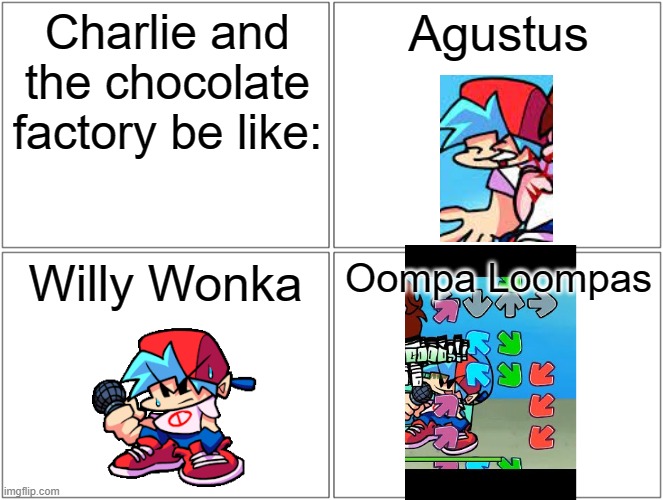 Charlie and the chocolate factory be like |  Charlie and the chocolate factory be like:; Agustus; Willy Wonka; Oompa Loompas | image tagged in memes,blank comic panel 2x2,friday night funkin,fnf,oompa loompa,oompa loompas | made w/ Imgflip meme maker