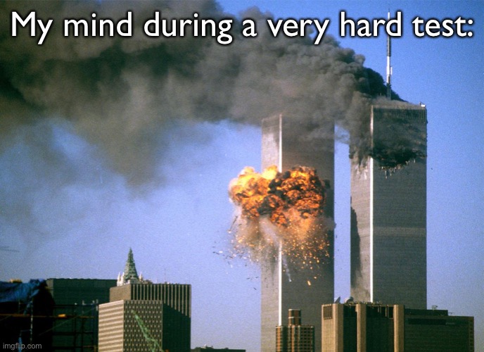 Me be like: | My mind during a very hard test: | image tagged in 911 9/11 twin towers impact,airplane | made w/ Imgflip meme maker