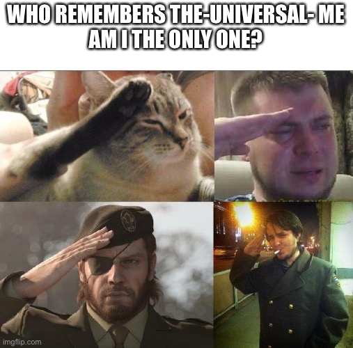 F | WHO REMEMBERS THE-UNIVERSAL- ME
AM I THE ONLY ONE? | image tagged in sad salute | made w/ Imgflip meme maker