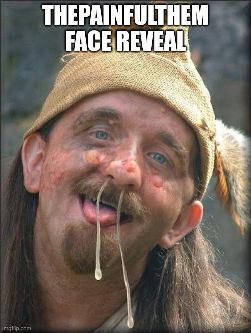 Real face reveal leaked | THEPAINFULTHEM FACE REVEAL | made w/ Imgflip meme maker