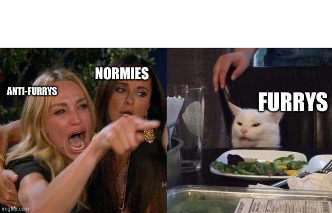Can’t we get along? |  NORMIES; ANTI-FURRYS; FURRYS | image tagged in memes,woman yelling at cat,furry,anti furry,furry memes,the furry fandom | made w/ Imgflip meme maker