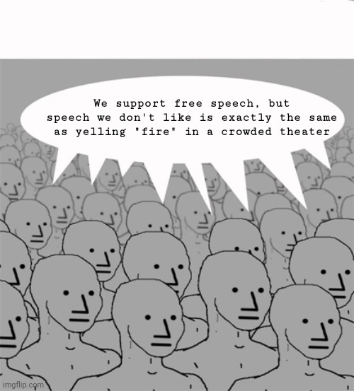 "I agree, but I don't " | We support free speech, but speech we don't like is exactly the same as yelling "fire" in a crowded theater | image tagged in npcprogramscreed | made w/ Imgflip meme maker