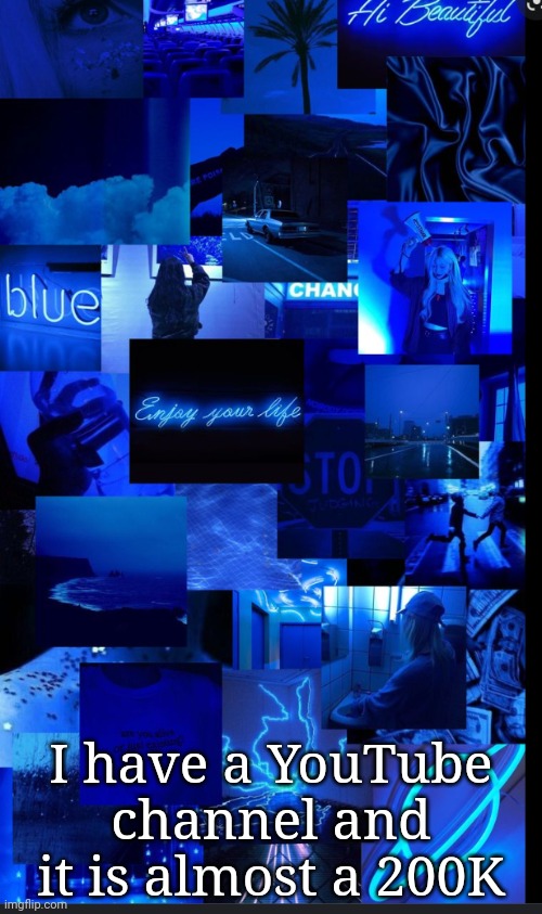 Blue | I have a YouTube channel and it is almost a 200K | image tagged in blue | made w/ Imgflip meme maker