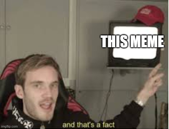 And thats a fact | THIS MEME | image tagged in and thats a fact | made w/ Imgflip meme maker