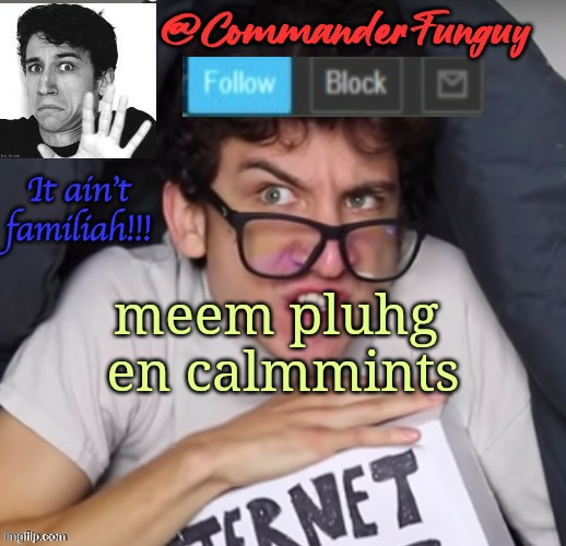 Lol | meem pluhg 
en calmmints | image tagged in commanderfunguy daniel thrasher announcement template thx birb | made w/ Imgflip meme maker