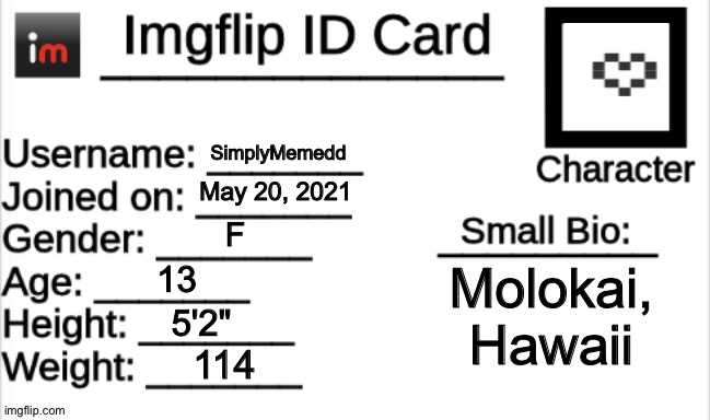 Idk why but yea | SimplyMemedd; May 20, 2021; F; 13; Molokai, Hawaii; 5'2"; 114 | image tagged in imgflip id card | made w/ Imgflip meme maker