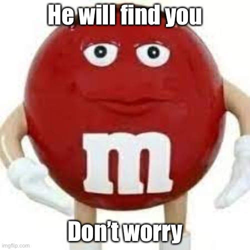 He will find you; Don’t worry | made w/ Imgflip meme maker
