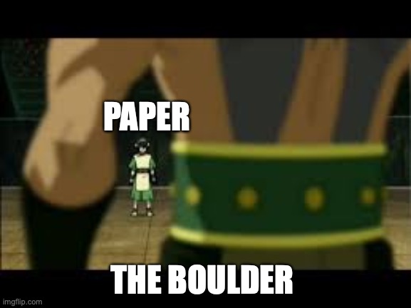 PAPER THE BOULDER | image tagged in toph vs the boulder | made w/ Imgflip meme maker
