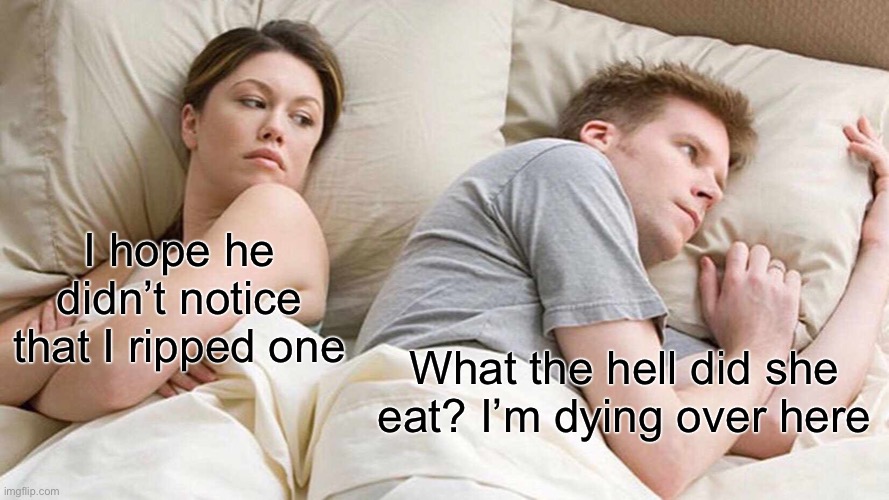 I Bet He's Thinking About Other Women | I hope he didn’t notice that I ripped one; What the hell did she eat? I’m dying over here | image tagged in memes,i bet he's thinking about other women | made w/ Imgflip meme maker
