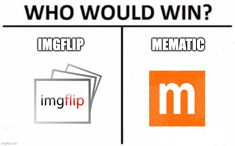 Who Would Win? | IMGFLIP; MEMATIC | image tagged in memes,who would win,imgflip | made w/ Imgflip meme maker